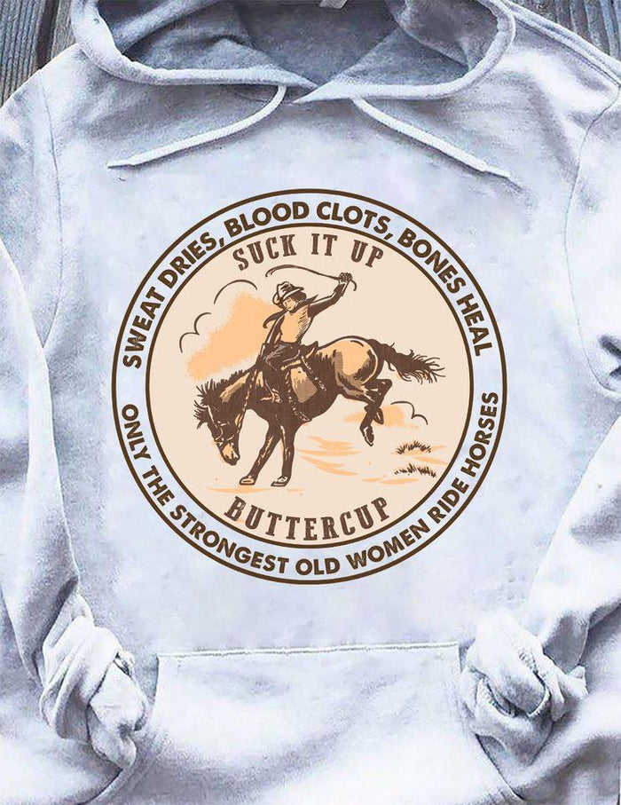 Suck It Up Buttercup Only The Strongest Old Women Ride Horses, Sweat Dries, Blood Clots, Bones Heal, Horse Lover, Cowboy Shirt, Gift For Ride Horse Lover T-Shirt