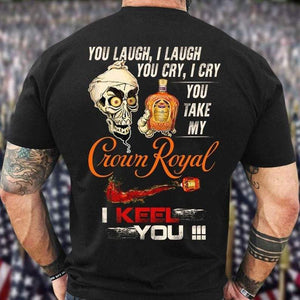 You take my Crown Royal I keel you, Funny T-shirt, Best Gift Idea