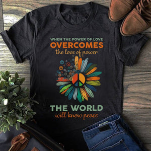 When The Power Of Love Overcomes the love of power the world will know peace T shirt
