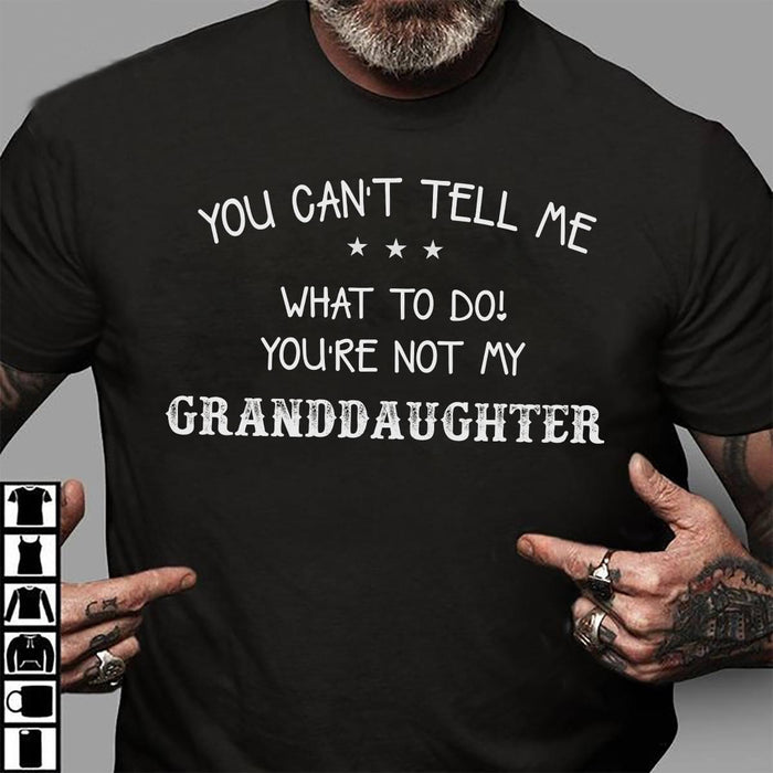 You can't tell me what to do you're not my granddaughter t-shirt