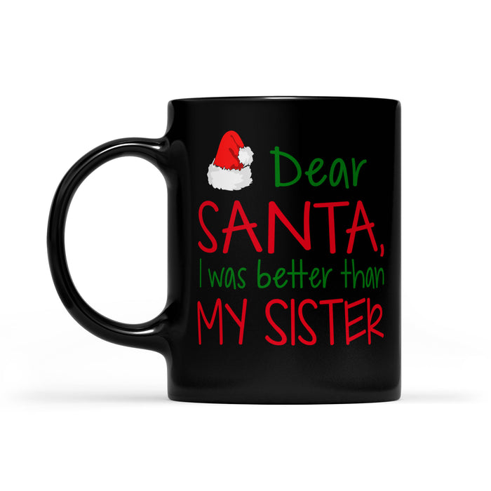 Dear Santa I Was Better Than My Sister Funny Christmas Black Mug Gift For Christmas