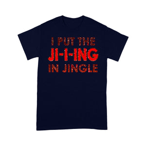 I Put The Ji-i-ing In Jingle Funny Christmas  Tee Shirt Gift For Christmas