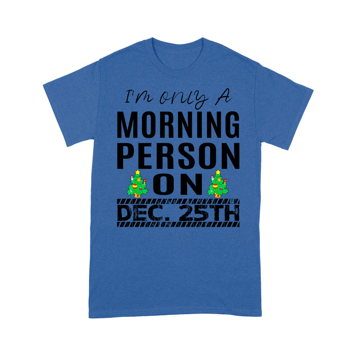 I'm Only A Morning Person On December 25th Funny Christmas  Tee Shirt Gift For Christmas