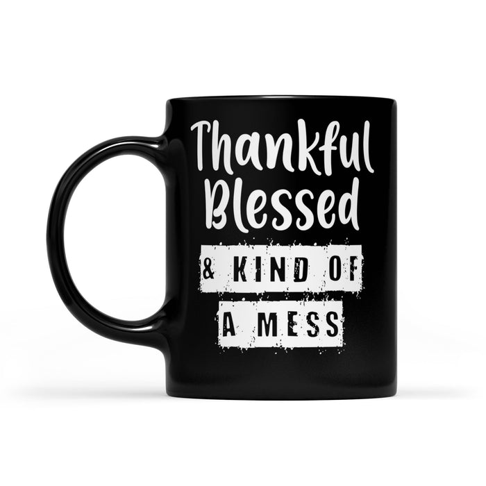 Thankful Blessed And Kind Of A Mess Funny Christmas -   Black Mug Gift For Christmas