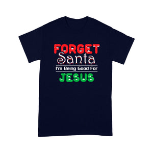 Forget Santa I'm Being Good For Jesus Tee Shirt Gift For Christmas