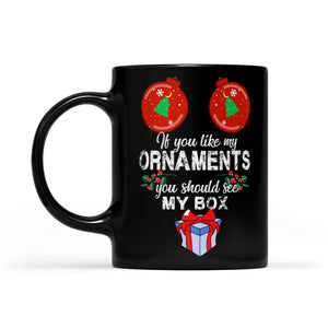 If You Like My Ornaments You Should See My Box Christmas  Black Mug Gift For Christmas
