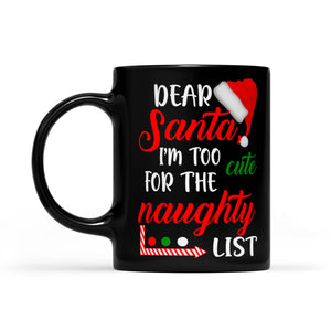 Dear Santa I'm Too Cute For The Naughty List Funny Christmas  Black Mug Gift For Christmas