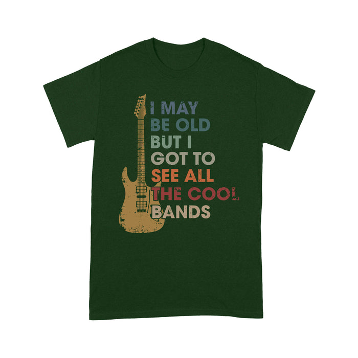 I may Be Old But I Got To See All The Cool Bands - Standard T-shirt Tee Shirt Gift For Christmas