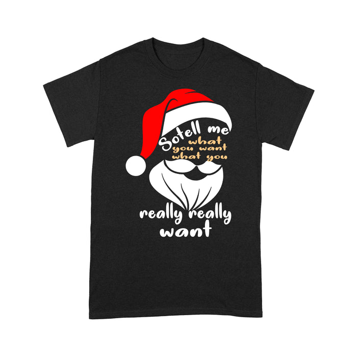 So Tell Me What You Want Really Want Christmas - Standard T-shirt  Tee Shirt Gift For Christmas