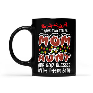 I Have Two Titles Mom And Aunt God Blessed With Them Both  Black Mug Gift For Christmas