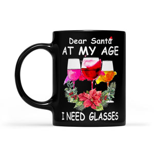 Dear Santa At My Age I Need Glasses Funny Christmas Wine  Black Mug Gift For Christmas