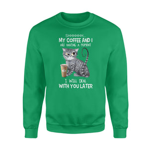 Shhhhhh ... My Coffee And I Are Having A Moment I wil deal with you later - funny sweatshirt gifts christmas ugly sweater for men and women