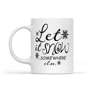 Let It Snow Somewhere Else Funny Christmas Gift.  White Mug Gift For Christmas