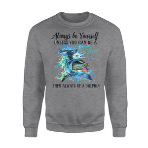 Always be yourself, unless you can be a Dolphin - funny sweatshirt gifts christmas ugly sweater for men and women