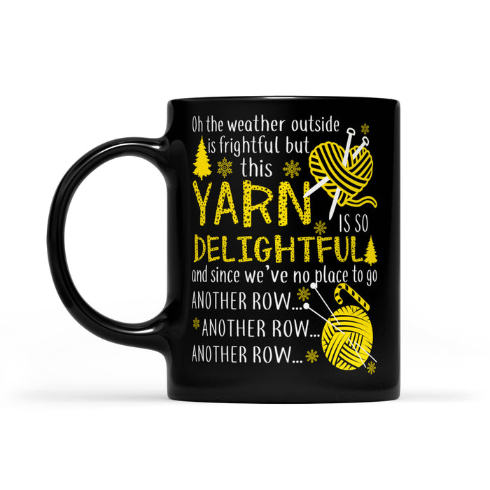 The Weather Outside Is Frightful This Yarn Is So Delightful -   Black Mug Gift For Christmas