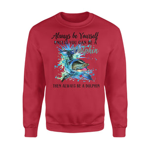 Always be yourself, unless you can be a Dolphin - funny sweatshirt gifts christmas ugly sweater for men and women