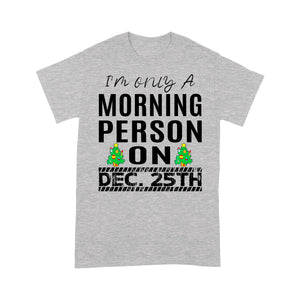 I'm Only A Morning Person On December 25th Funny Christmas  Tee Shirt Gift For Christmas