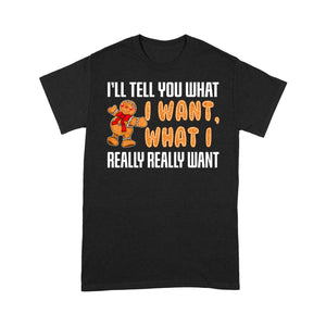 I'll Tell You What I Want What I Really Want Funny Christmas  Tee Shirt Gift For Christmas