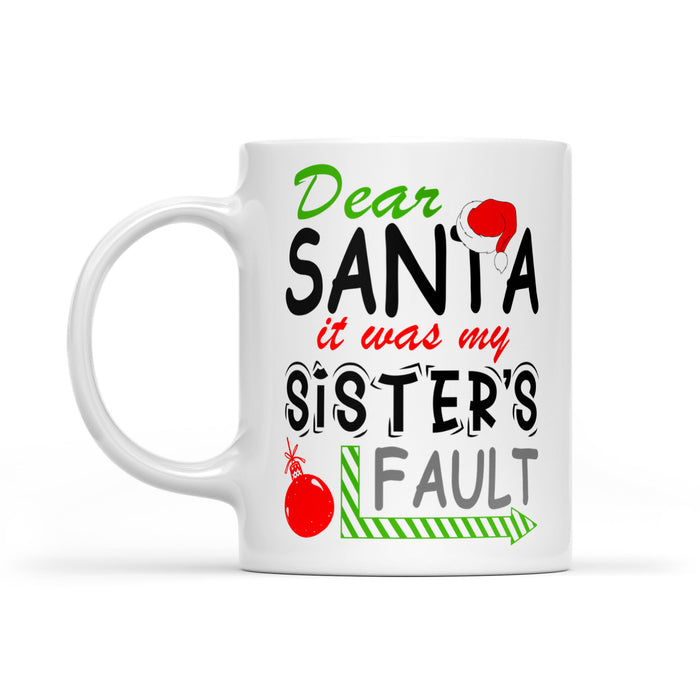 Funny Christmas Gift - Dear Santa It Was My Sister's Fault  White Mug Gift For Christmas