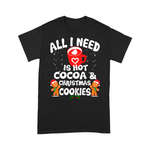 All I Need Is Hot Cocoa & Christmas Cookies Funny Gift Tee Shirt Gift Christmas
