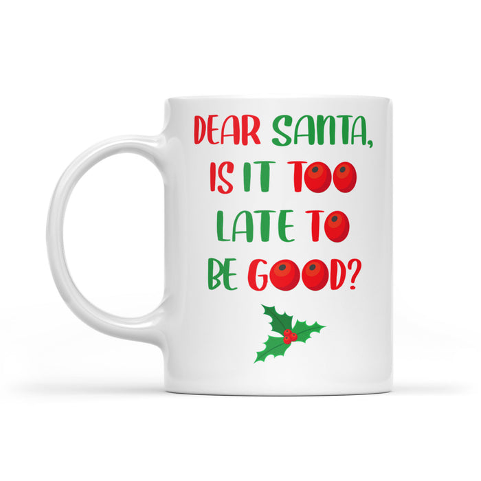 Funny Christmas Gift - Dear Santa Is It Too Late To Be Good  White Mug Gift For Christmas