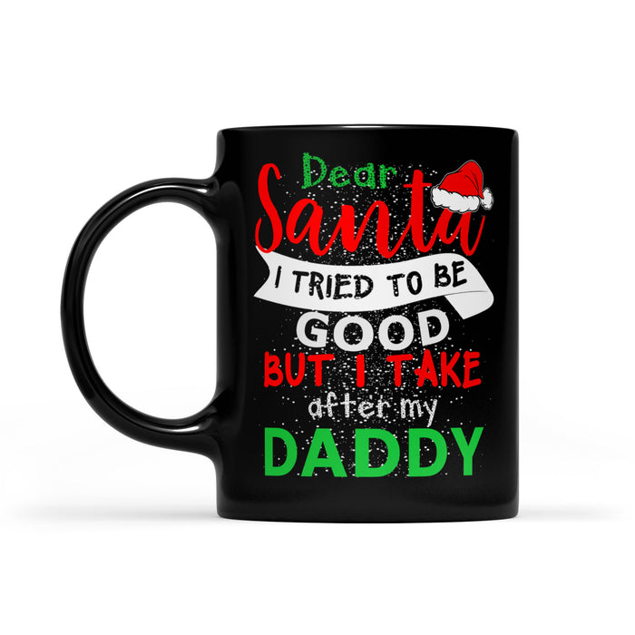 Dear Santa I Tried To Be Good But I Take After My Daddy Black Mug Gift For Christmas