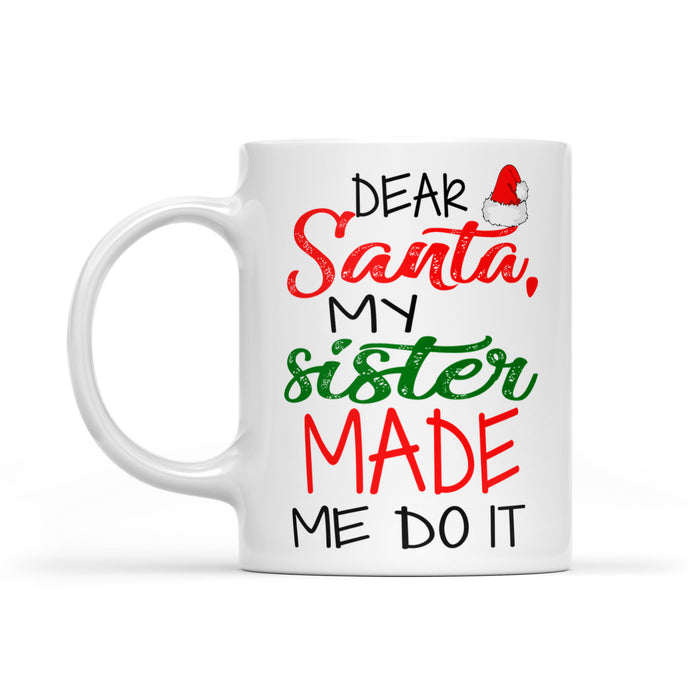 Dear Santa My Sister Made Me Do It Funny Christmas White Mug Gift For Christmas
