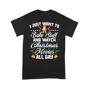 I Just Want To Bake Stuff And Watch Christmas Movies All Day  Tee Shirt Gift For Christmas