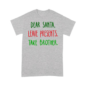 Dear santa leave presents. take brother. Tee Shirt Gift For Christmas