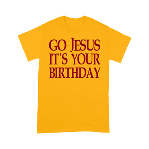 Go Jesus It's Your Birthday Funny Christmas Gift Tee Shirt Gift For Christmas