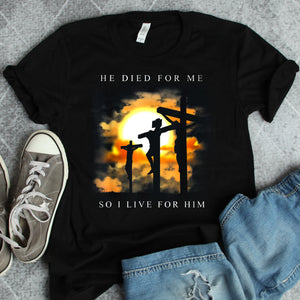 He Died For Me So I Live For Him Tee T shirt